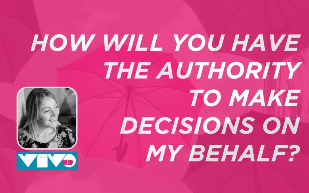 How will you have the authority to make decisions on my behalf?