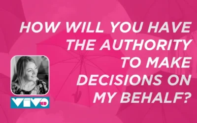 How will you have the authority to make decisions on my behalf?
