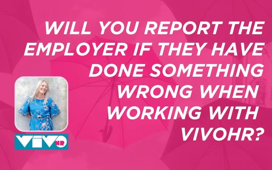 Will you report the employer if they have done something wrong when working with vivoHR?