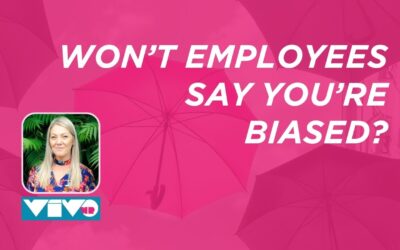 Won’t your employees say you’re biased?